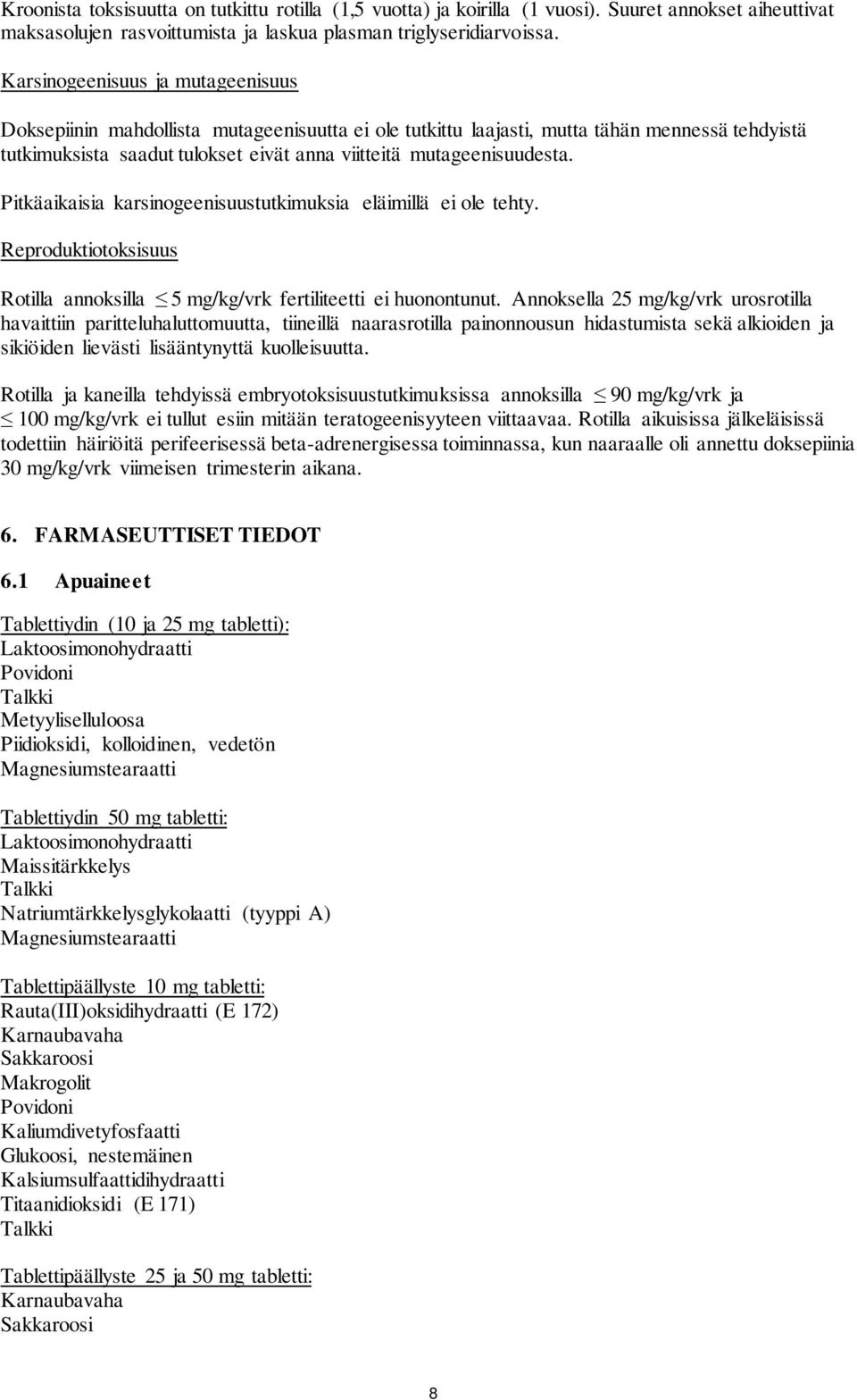 Pitkäaikaisia karsinogeenisuustutkimuksia eläimillä ei ole tehty. Reproduktiotoksisuus Rotilla annoksilla 5 mg/kg/vrk fertiliteetti ei huonontunut.