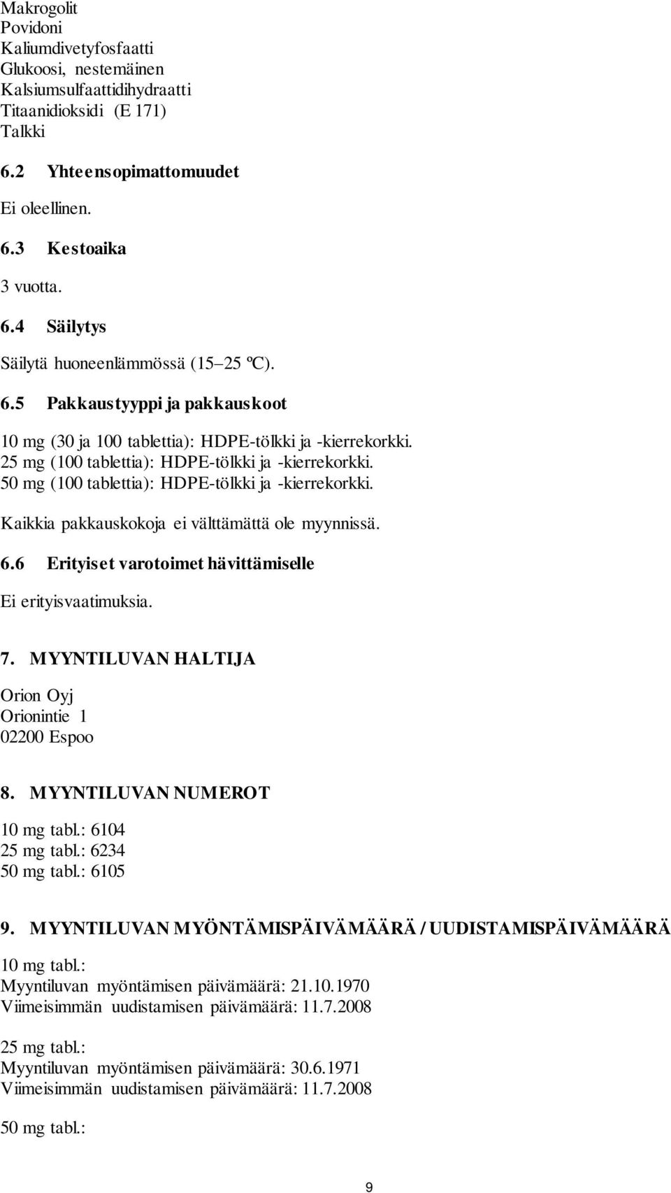 Kaikkia pakkauskokoja ei välttämättä ole myynnissä. 6.6 Erityiset varotoimet hävittämiselle Ei erityisvaatimuksia. 7. MYYNTILUVAN HALTIJA Orion Oyj Orionintie 1 02200 Espoo 8.