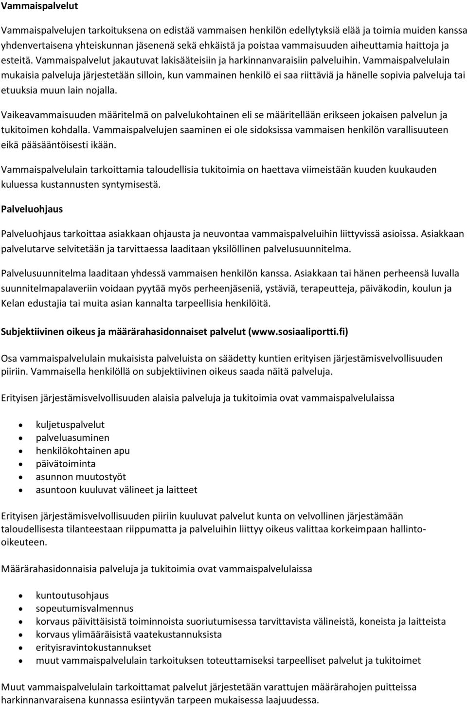 Vammaispalvelulain mukaisia palveluja järjestetään silloin, kun vammainen henkilö ei saa riittäviä ja hänelle sopivia palveluja tai etuuksia muun lain nojalla.