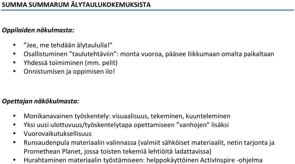 Opettajan näkökulmasta: Monikanavainen työskentely: visuaalisuus, tekeminen, kuunteleminen Yksi uusi ulottuvuus/työskentelytapa opettamiseen vanhojen lisäksi