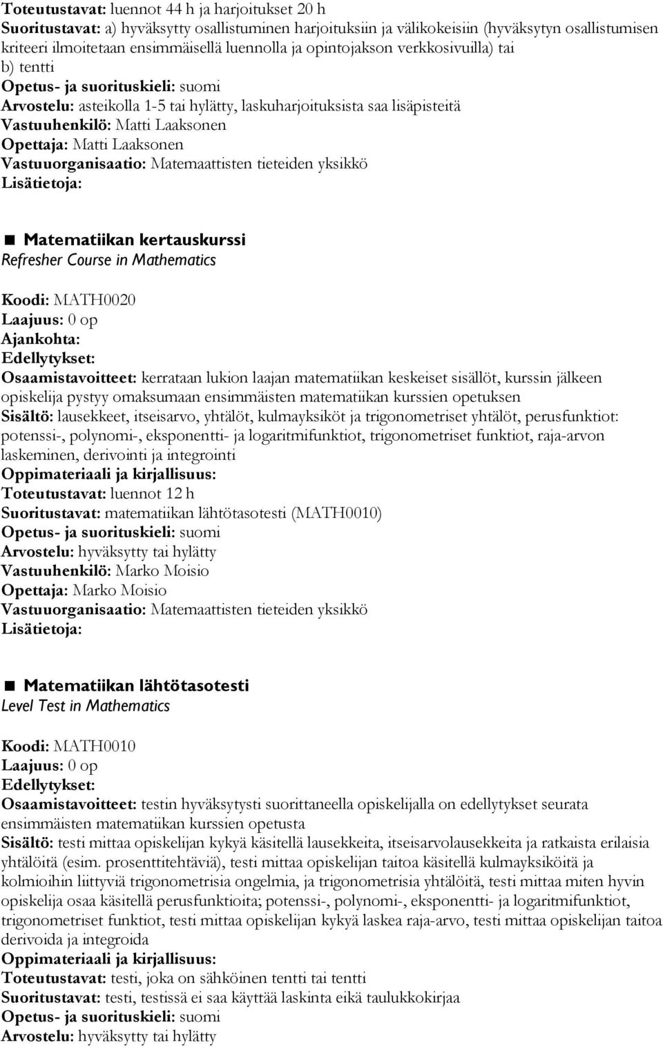 Koodi: MATH0020 Laajuus: 0 op Ajankohta: Edellytykset: Osaamistavoitteet: kerrataan lukion laajan matematiikan keskeiset sisällöt, kurssin jälkeen opiskelija pystyy omaksumaan ensimmäisten