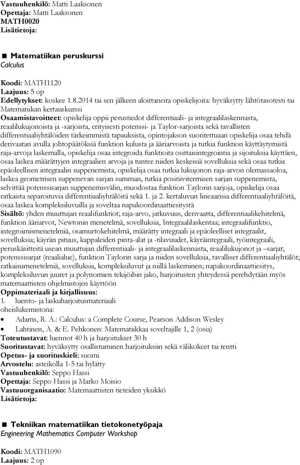 reaalilukujonoista ja -sarjoista, erityisesti potenssi- ja Taylor-sarjoista sekä tavallisten differentiaaliyhtälöiden tärkeimmistä tapauksista, opintojakson suoritettuaan opiskelija osaa tehdä