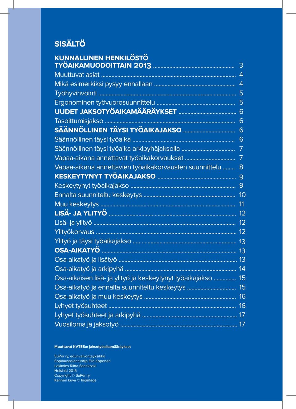 .. 7 Vapaa-aikana annettavat työaikakorvaukset... 7 Vapaa-aikana annettavien työaikakorvausten suunnittelu... 8 keskeytynyt työaikajakso... 9 Keskeytynyt työaikajakso... 9 Ennalta suunniteltu keskeytys.