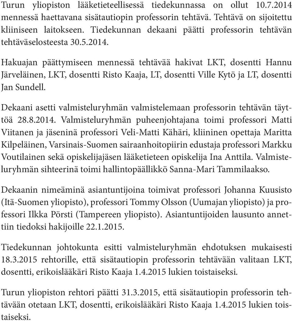 Hakuajan päättymiseen mennessä tehtävää hakivat LKT, dosentti Hannu Järve läinen, LKT, dosentti Risto Kaaja, LT, dosentti Ville Kytö ja LT, dosentti Jan Sundell.