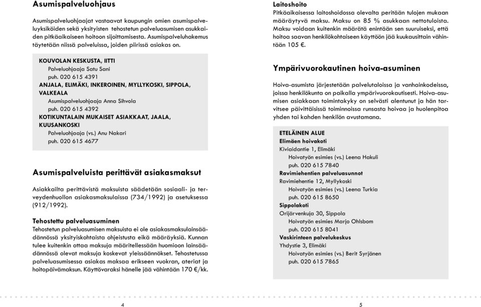 020 615 4391 Anjala, Elimäki, Inkeroinen, Myllykoski, Sippola, Valkeala Asumispalveluohjaaja Anna Sihvola puh. 020 615 4392 Kotikuntalain mukaiset asiakkaat, Jaala, Kuusankoski Palveluohjaaja (vs.