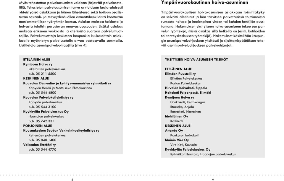 moniammatillisen työryhmän kanssa. Asiakas maksaa hoidosta ja hoivasta tuloihin perustuvan omavastuuosuuden. Lisäksi asiakas maksaa erikseen vuokrasta ja aterioista suoraan palveluntuottajille.