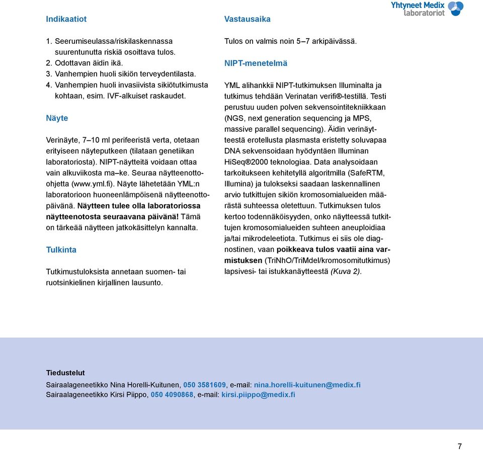 NIPT-näytteitä voidaan ottaa vain alkuviikosta ma ke. Seuraa näytteenottoohjetta (www.yml.fi). Näyte lähetetään YML:n laboratorioon huoneenlämpöisenä näytteenottopäivänä.