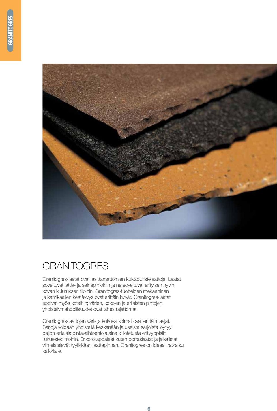 Granitogres-laatat sopivat myös koteihin; värien, kokojen ja erilaisten pintojen yhdistelymahdollisuudet ovat lähes rajattomat.
