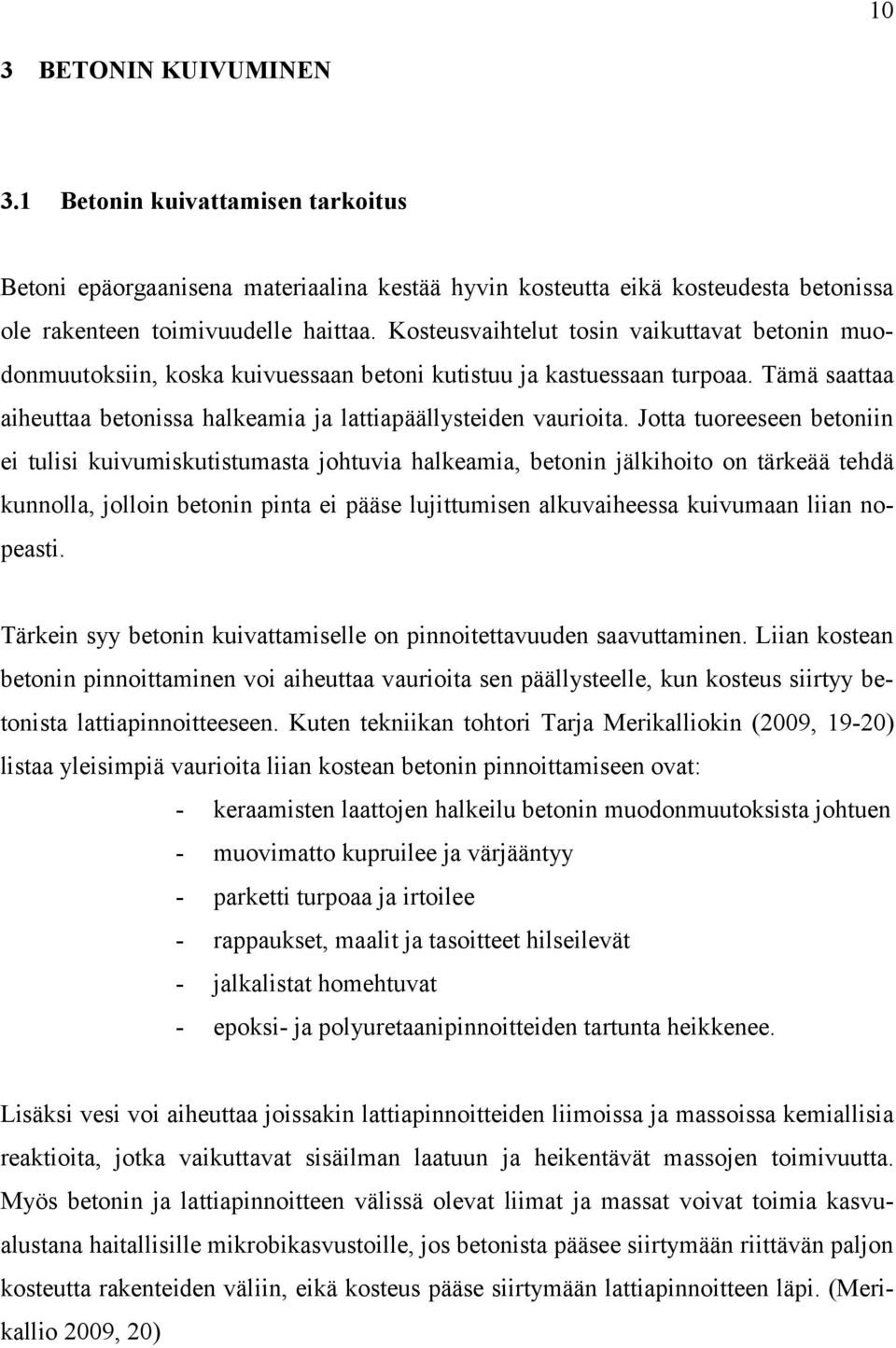 Jotta tuoreeseen betoniin ei tulisi kuivumiskutistumasta johtuvia halkeamia, betonin jälkihoito on tärkeää tehdä kunnolla, jolloin betonin pinta ei pääse lujittumisen alkuvaiheessa kuivumaan liian