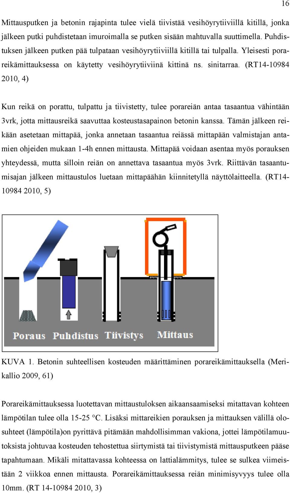 (RT14-10984 2010, 4) Kun reikä on porattu, tulpattu ja tiivistetty, tulee porareiän antaa tasaantua vähintään 3vrk, jotta mittausreikä saavuttaa kosteustasapainon betonin kanssa.