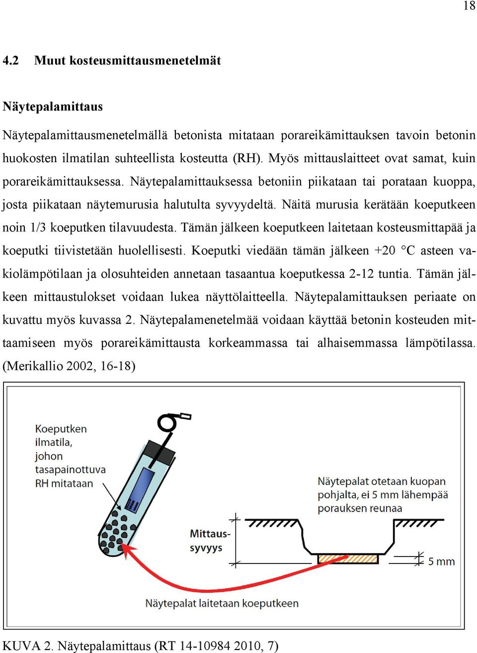 Näitä murusia kerätään koeputkeen noin 1/3 koeputken tilavuudesta. Tämän jälkeen koeputkeen laitetaan kosteusmittapää ja koeputki tiivistetään huolellisesti.