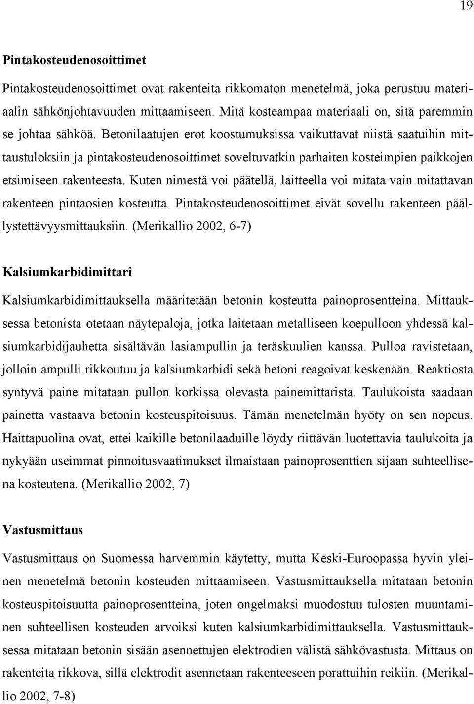 Betonilaatujen erot koostumuksissa vaikuttavat niistä saatuihin mittaustuloksiin ja pintakosteudenosoittimet soveltuvatkin parhaiten kosteimpien paikkojen etsimiseen rakenteesta.