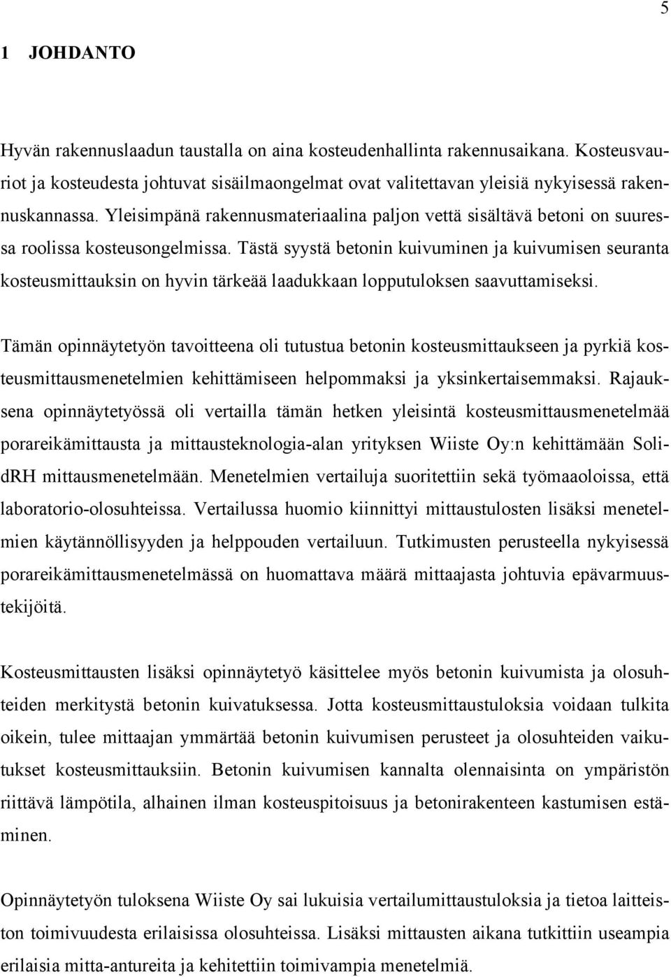 Tästä syystä betonin kuivuminen ja kuivumisen seuranta kosteusmittauksin on hyvin tärkeää laadukkaan lopputuloksen saavuttamiseksi.