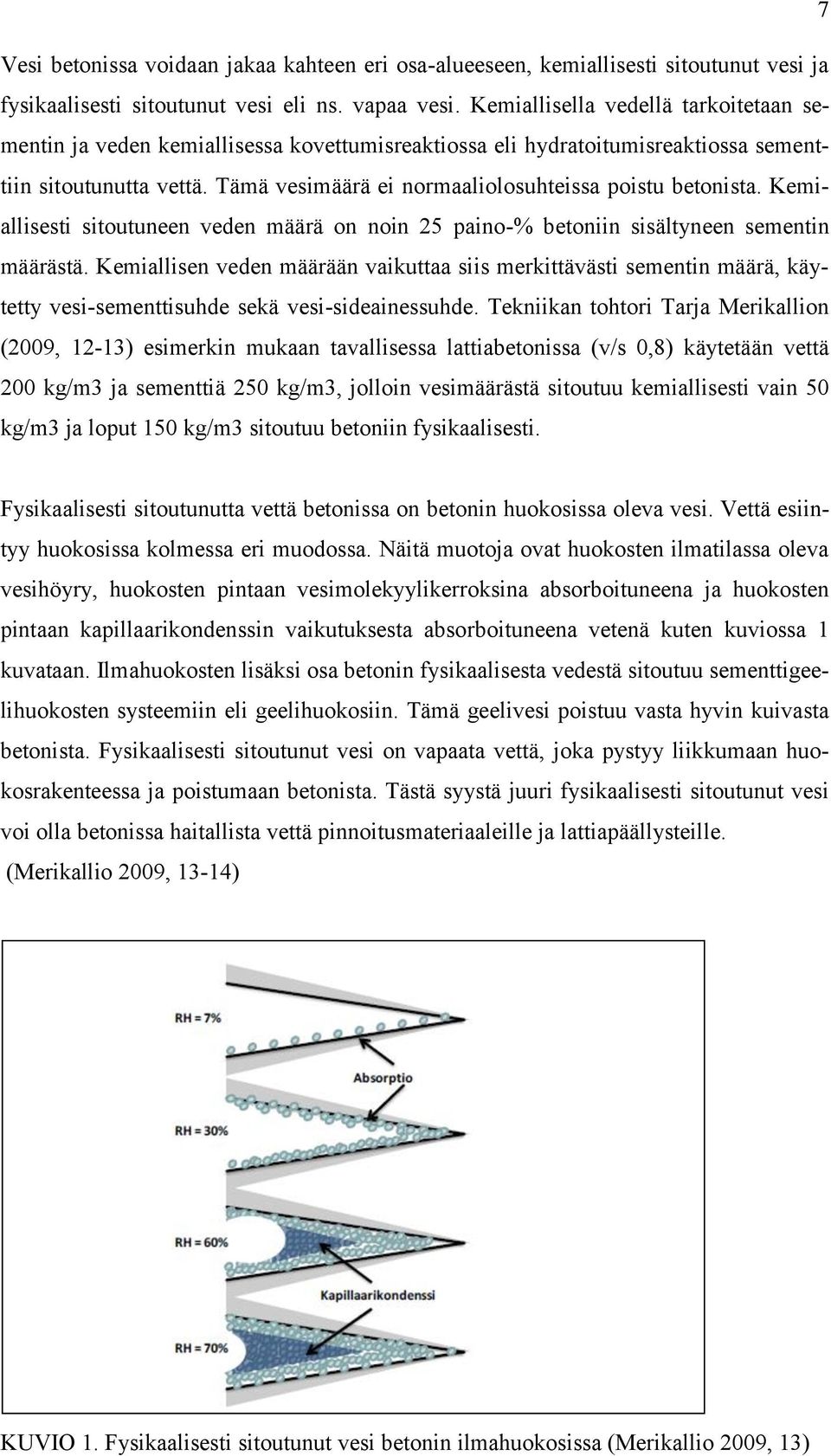 Tämä vesimäärä ei normaaliolosuhteissa poistu betonista. Kemiallisesti sitoutuneen veden määrä on noin 25 paino-% betoniin sisältyneen sementin määrästä.