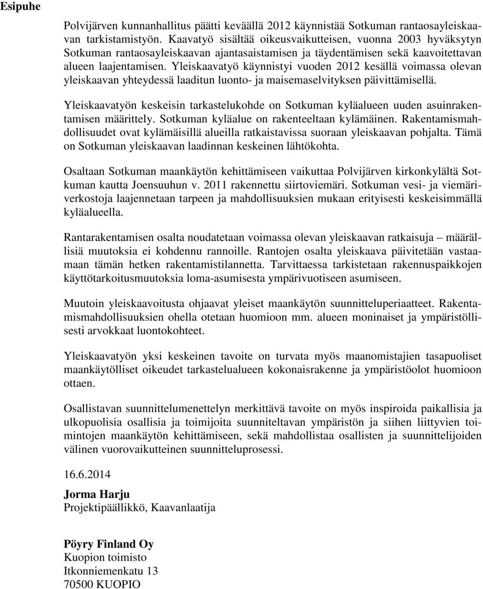 Yleiskaavatyö käynnistyi vuoden 2012 kesällä voimassa olevan yleiskaavan yhteydessä laaditun luonto- ja maisemaselvityksen päivittämisellä.