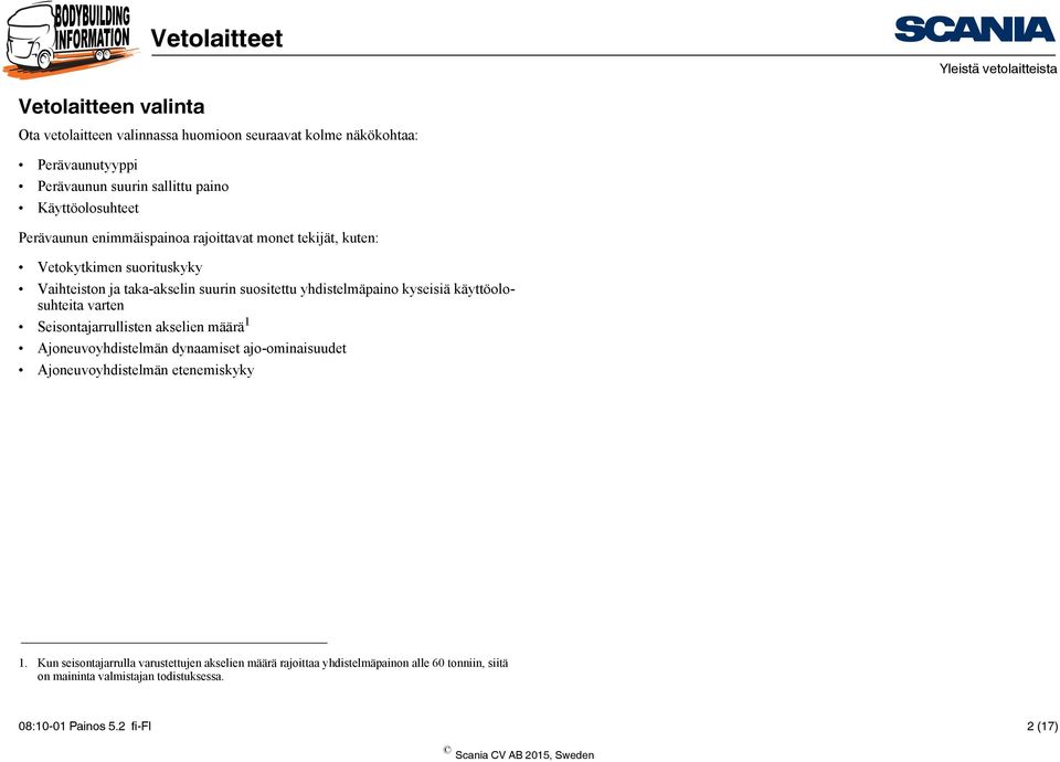 yhdistelmäpaino kyseisiä käyttöolosuhteita varten Seisontajarrullisten akselien määrä 1 Ajoneuvoyhdistelmän dynaamiset ajo-ominaisuudet Ajoneuvoyhdistelmän