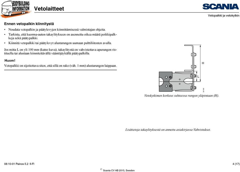 Jos mitta L on yli 100 mm (katso kuva), takaylitystä on vahvistettava apurungon ristituella tai alustaan kiinnitettävällä vääntöjäykällä päätypalkilla. Huom!