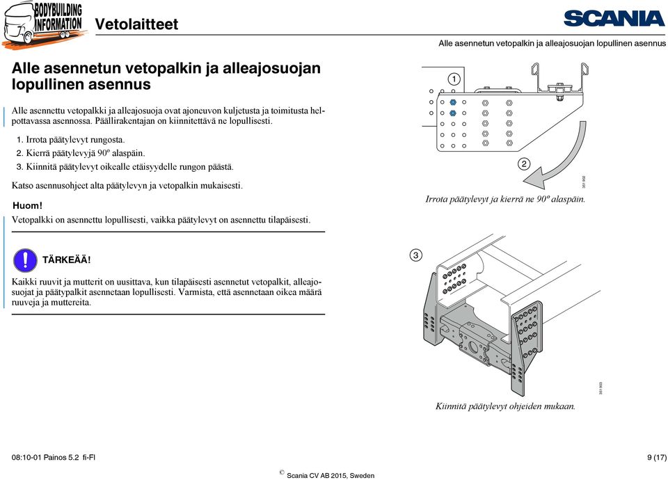 Kiinnitä päätylevyt oikealle etäisyydelle rungon päästä. Katso asennusohjeet alta päätylevyn ja vetopalkin mukaisesti. Huom!