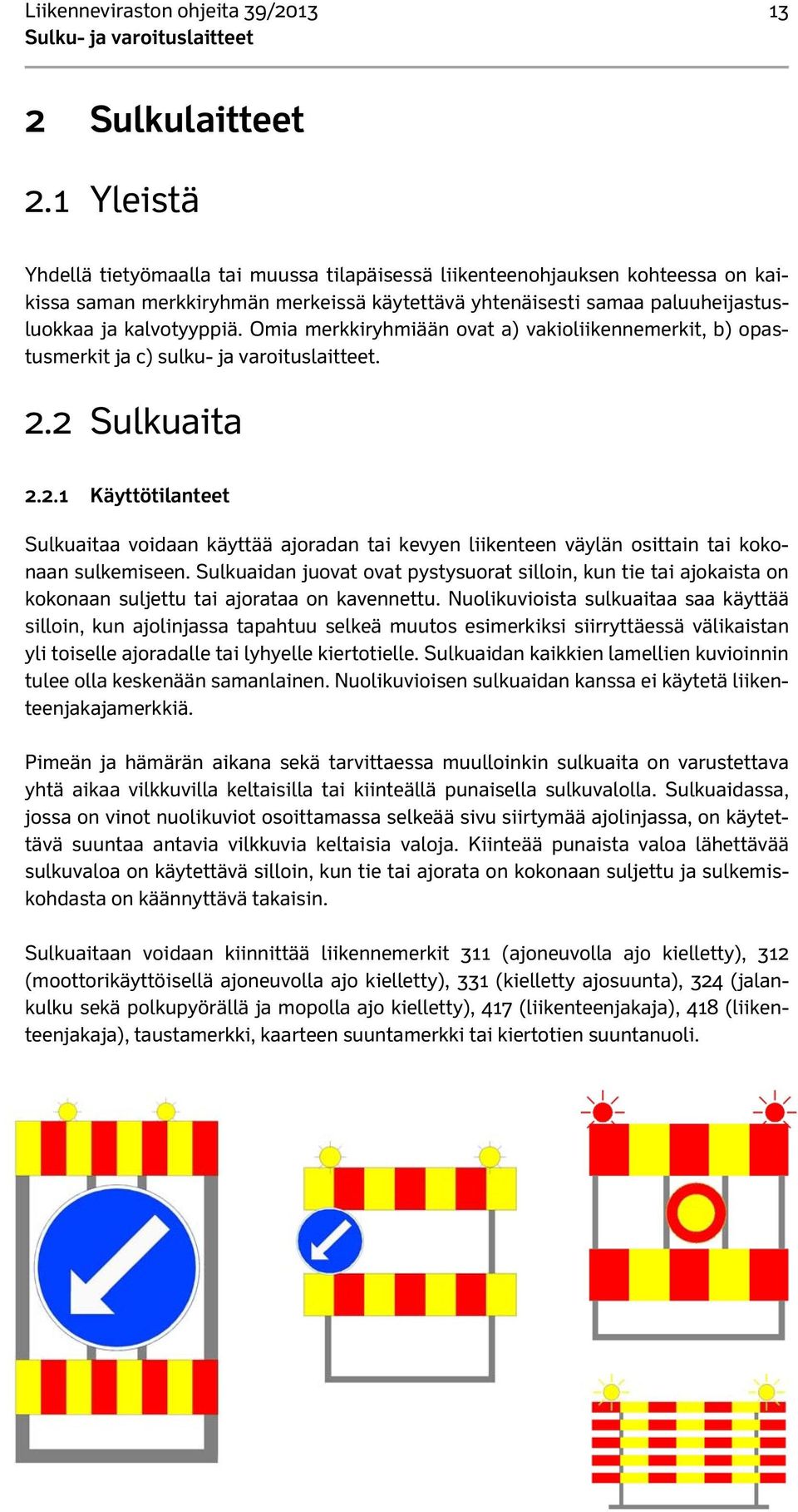 Omia merkkiryhmiään ovat a) vakioliikennemerkit, b) opastusmerkit ja c) sulku- ja varoituslaitteet. 2.