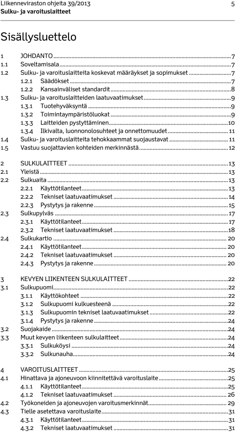 .. 11 1.4 Sulku- ja varoituslaitteita tehokkaammat suojaustavat... 11 1.5 Vastuu suojattavien kohteiden merkinnästä... 12 2 SULKULAITTEET... 13 2.1 Yleistä... 13 2.2 Sulkuaita... 13 2.2.1 Käyttötilanteet.