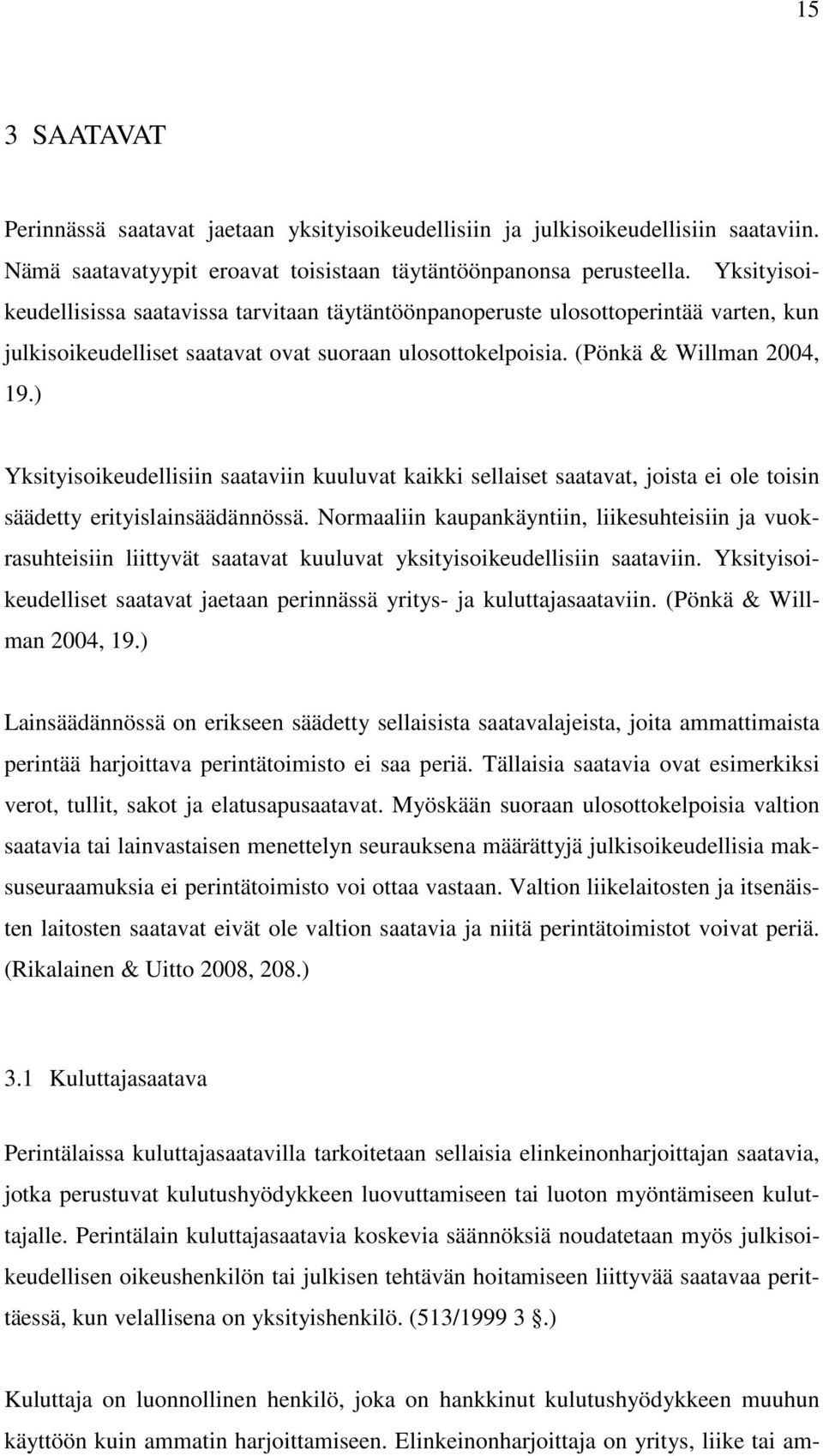 ) Yksityisoikeudellisiin saataviin kuuluvat kaikki sellaiset saatavat, joista ei ole toisin säädetty erityislainsäädännössä.