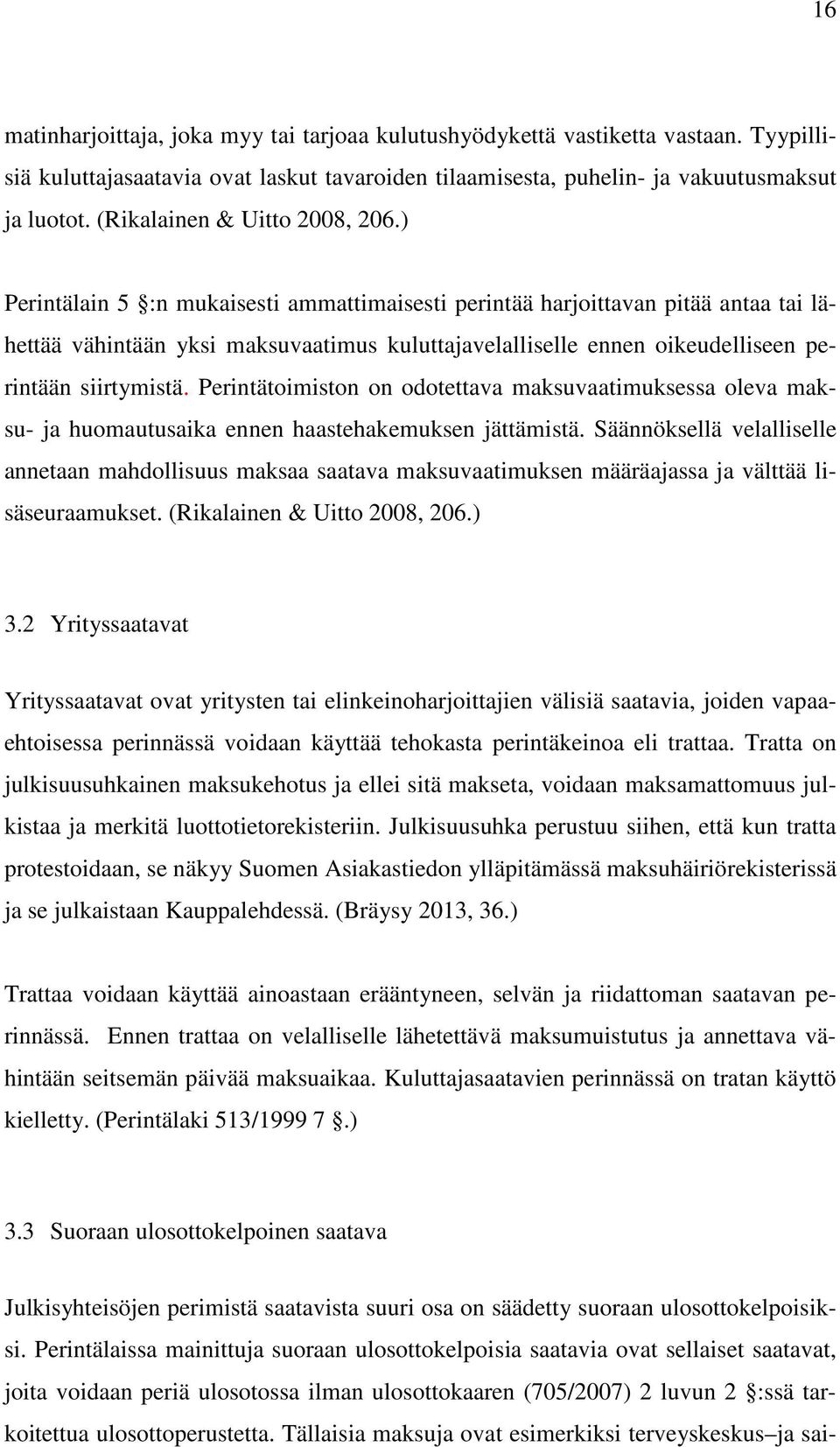 ) Perintälain 5 :n mukaisesti ammattimaisesti perintää harjoittavan pitää antaa tai lähettää vähintään yksi maksuvaatimus kuluttajavelalliselle ennen oikeudelliseen perintään siirtymistä.