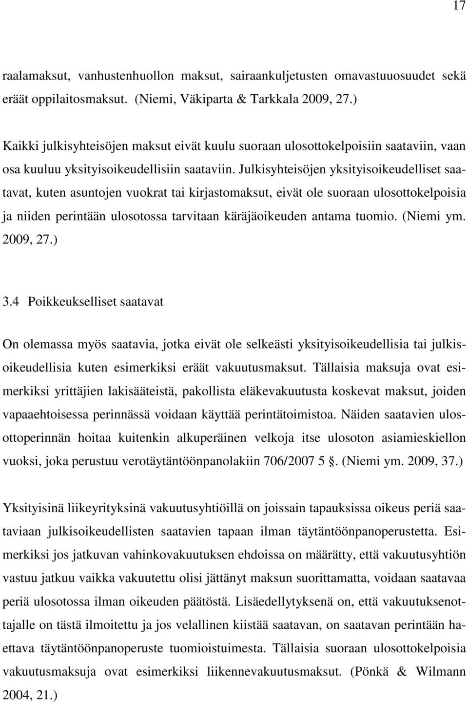 Julkisyhteisöjen yksityisoikeudelliset saatavat, kuten asuntojen vuokrat tai kirjastomaksut, eivät ole suoraan ulosottokelpoisia ja niiden perintään ulosotossa tarvitaan käräjäoikeuden antama tuomio.