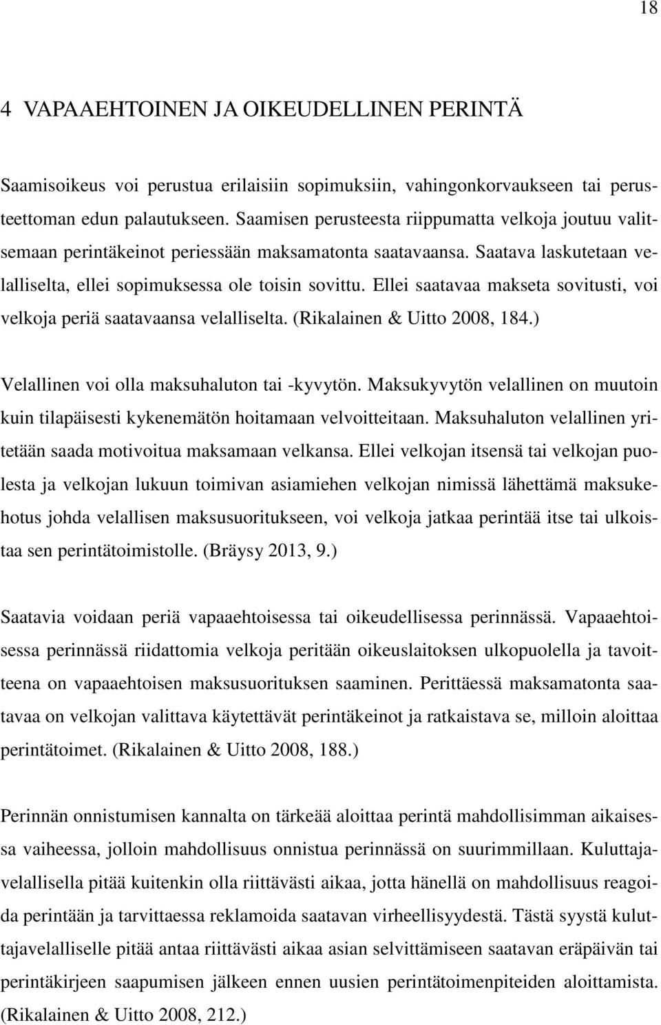 Ellei saatavaa makseta sovitusti, voi velkoja periä saatavaansa velalliselta. (Rikalainen & Uitto 2008, 184.) Velallinen voi olla maksuhaluton tai -kyvytön.