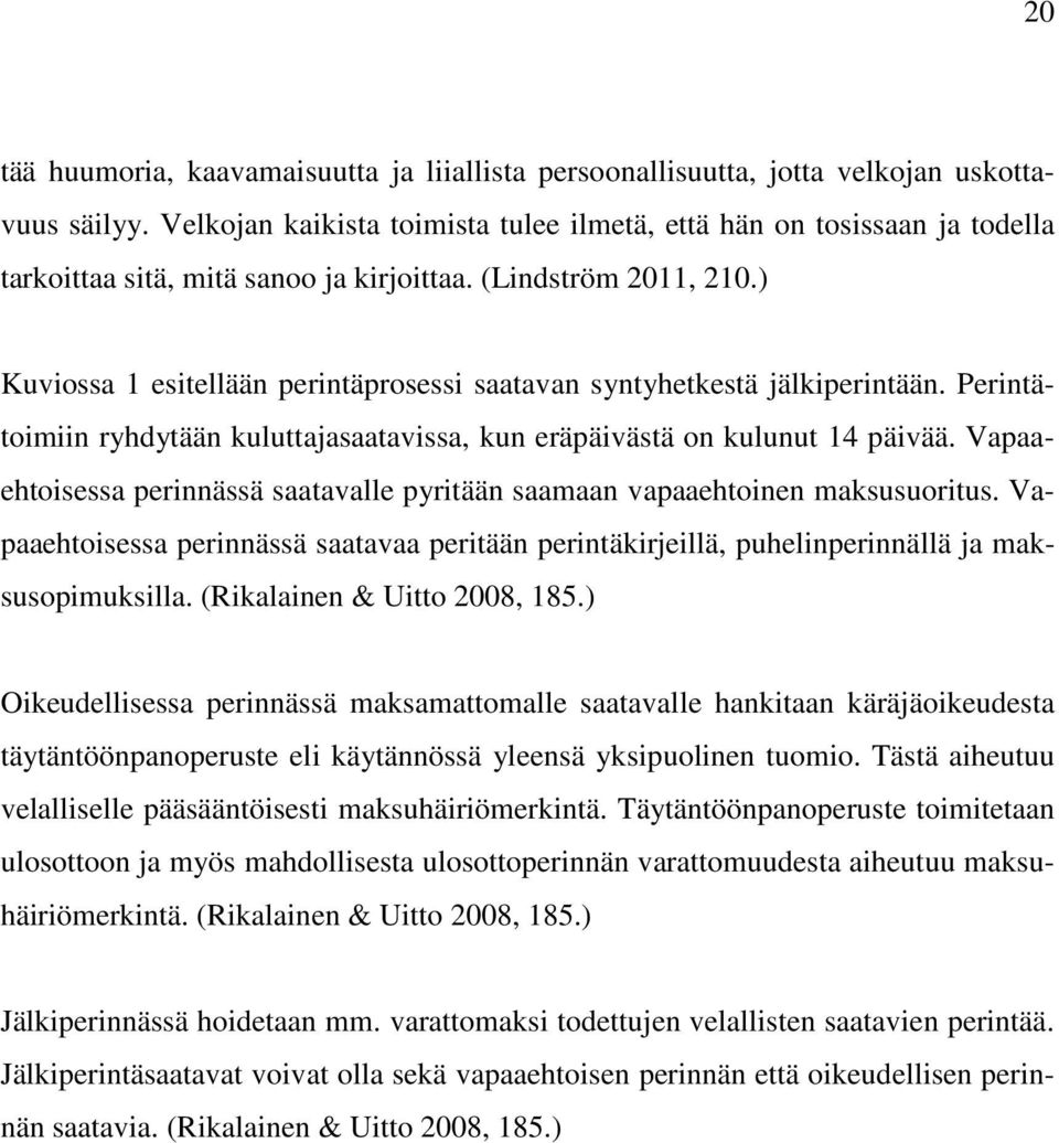 ) Kuviossa 1 esitellään perintäprosessi saatavan syntyhetkestä jälkiperintään. Perintätoimiin ryhdytään kuluttajasaatavissa, kun eräpäivästä on kulunut 14 päivää.