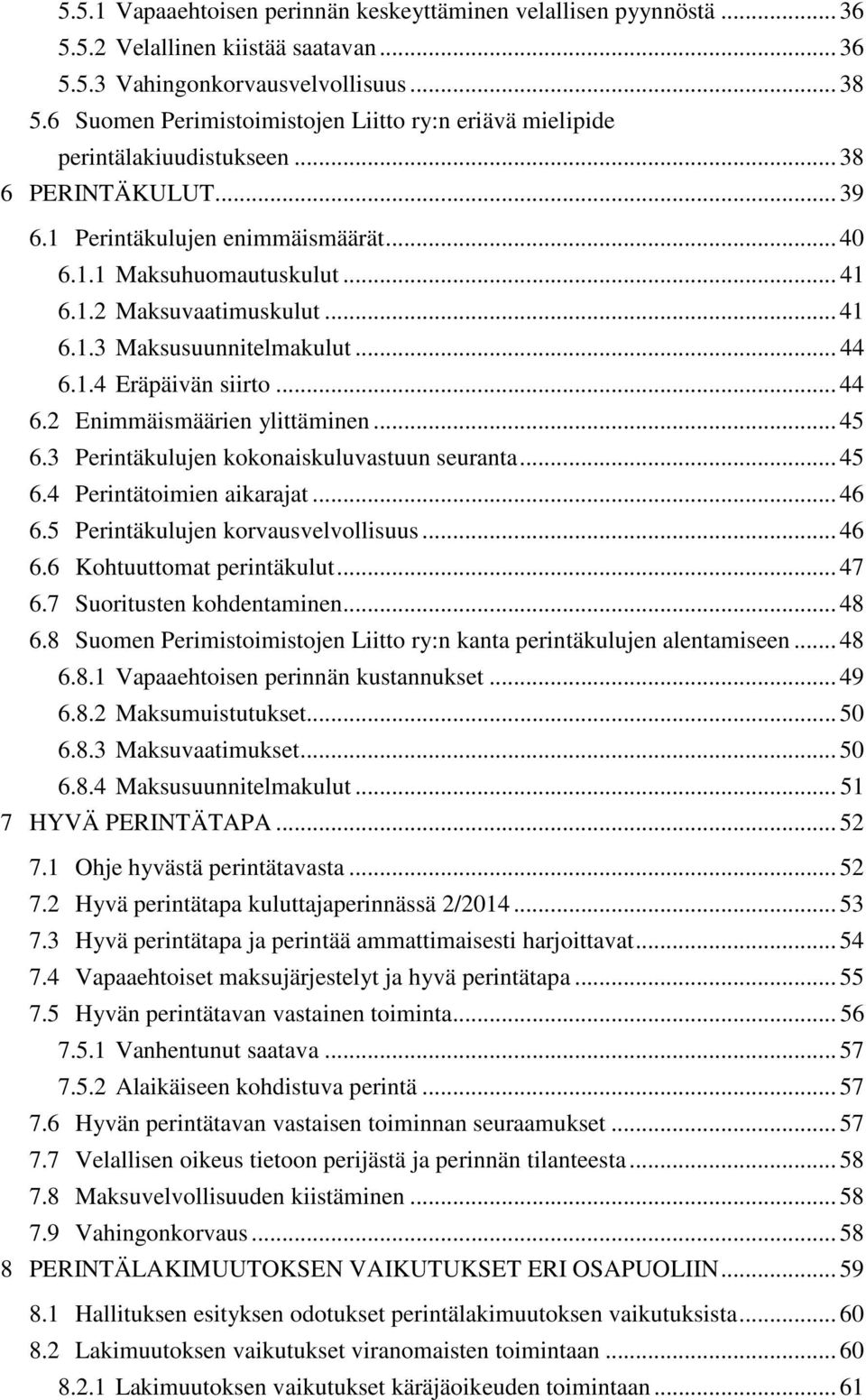 .. 41 6.1.3 Maksusuunnitelmakulut... 44 6.1.4 Eräpäivän siirto... 44 6.2 Enimmäismäärien ylittäminen... 45 6.3 Perintäkulujen kokonaiskuluvastuun seuranta... 45 6.4 Perintätoimien aikarajat... 46 6.