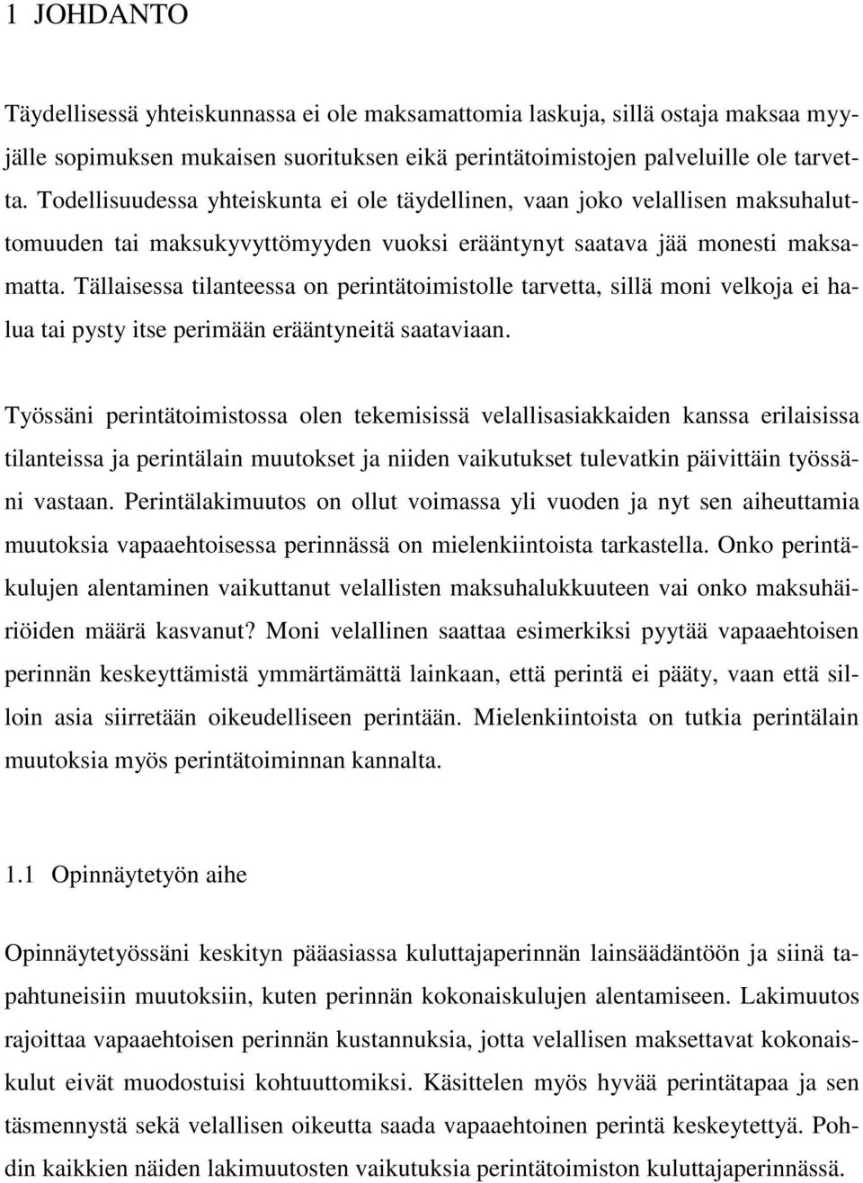 Tällaisessa tilanteessa on perintätoimistolle tarvetta, sillä moni velkoja ei halua tai pysty itse perimään erääntyneitä saataviaan.