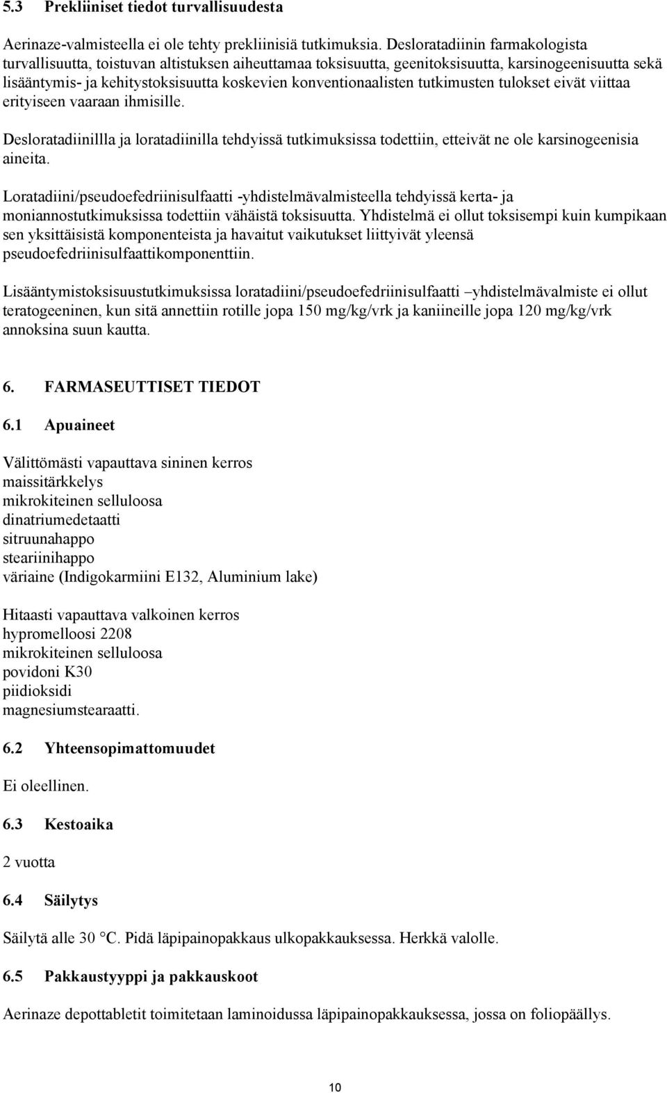 tutkimusten tulokset eivät viittaa erityiseen vaaraan ihmisille. Desloratadiinillla ja loratadiinilla tehdyissä tutkimuksissa todettiin, etteivät ne ole karsinogeenisia aineita.