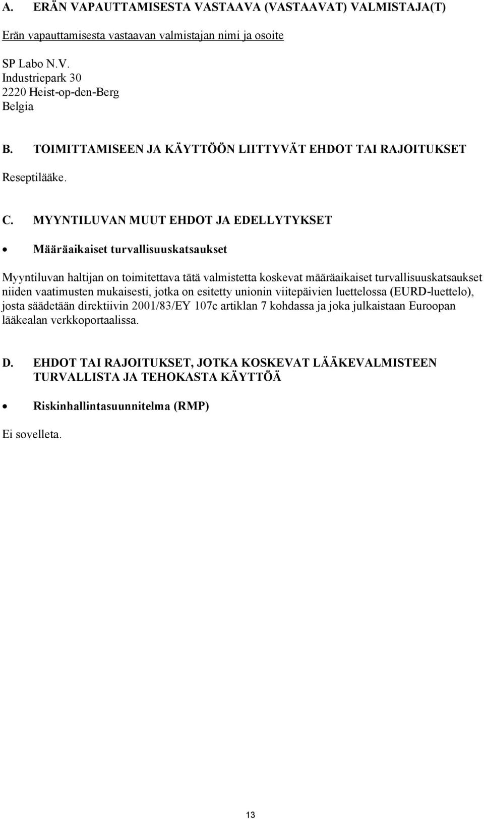 MYYNTILUVAN MUUT EHDOT JA EDELLYTYKSET Määräaikaiset turvallisuuskatsaukset Myyntiluvan haltijan on toimitettava tätä valmistetta koskevat määräaikaiset turvallisuuskatsaukset niiden vaatimusten