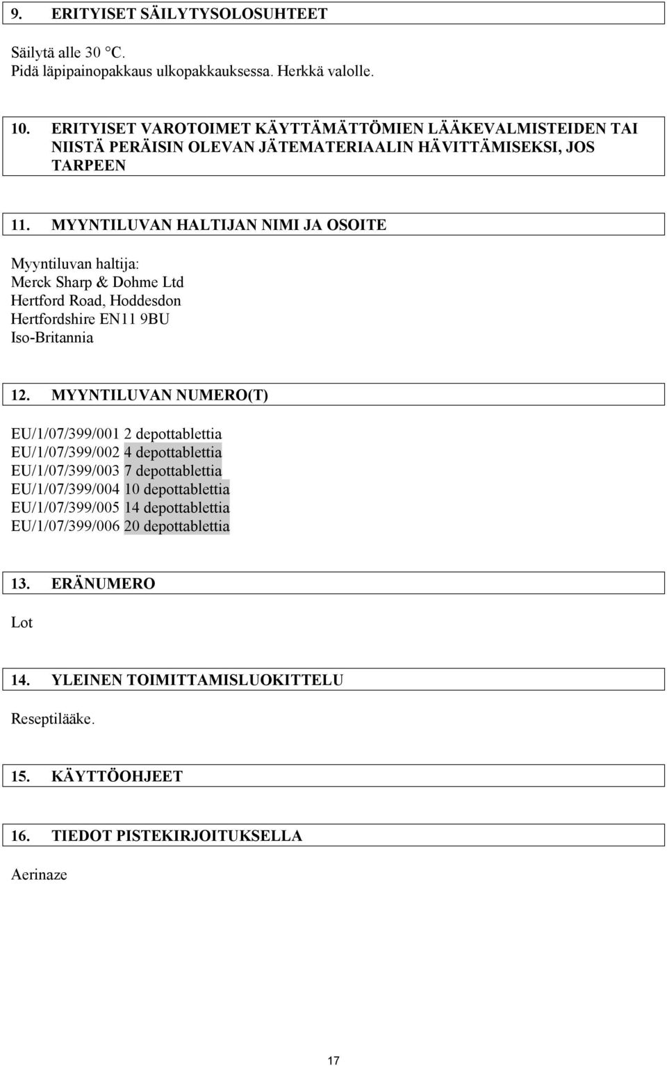 MYYNTILUVAN HALTIJAN NIMI JA OSOITE Myyntiluvan haltija: Merck Sharp & Dohme Ltd Hertford Road, Hoddesdon Hertfordshire EN11 9BU Iso-Britannia 12.