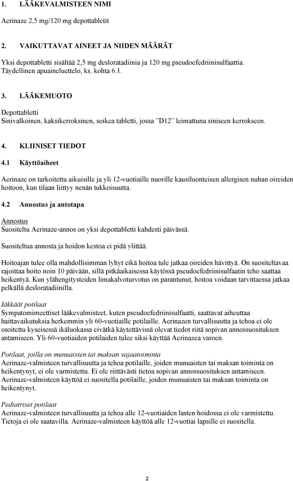1 Käyttöaiheet Aerinaze on tarkoitettu aikuisille ja yli 12-vuotiaille nuorille kausiluonteisen allergisen nuhan oireiden hoitoon, kun tilaan liittyy nenän tukkoisuutta. 4.