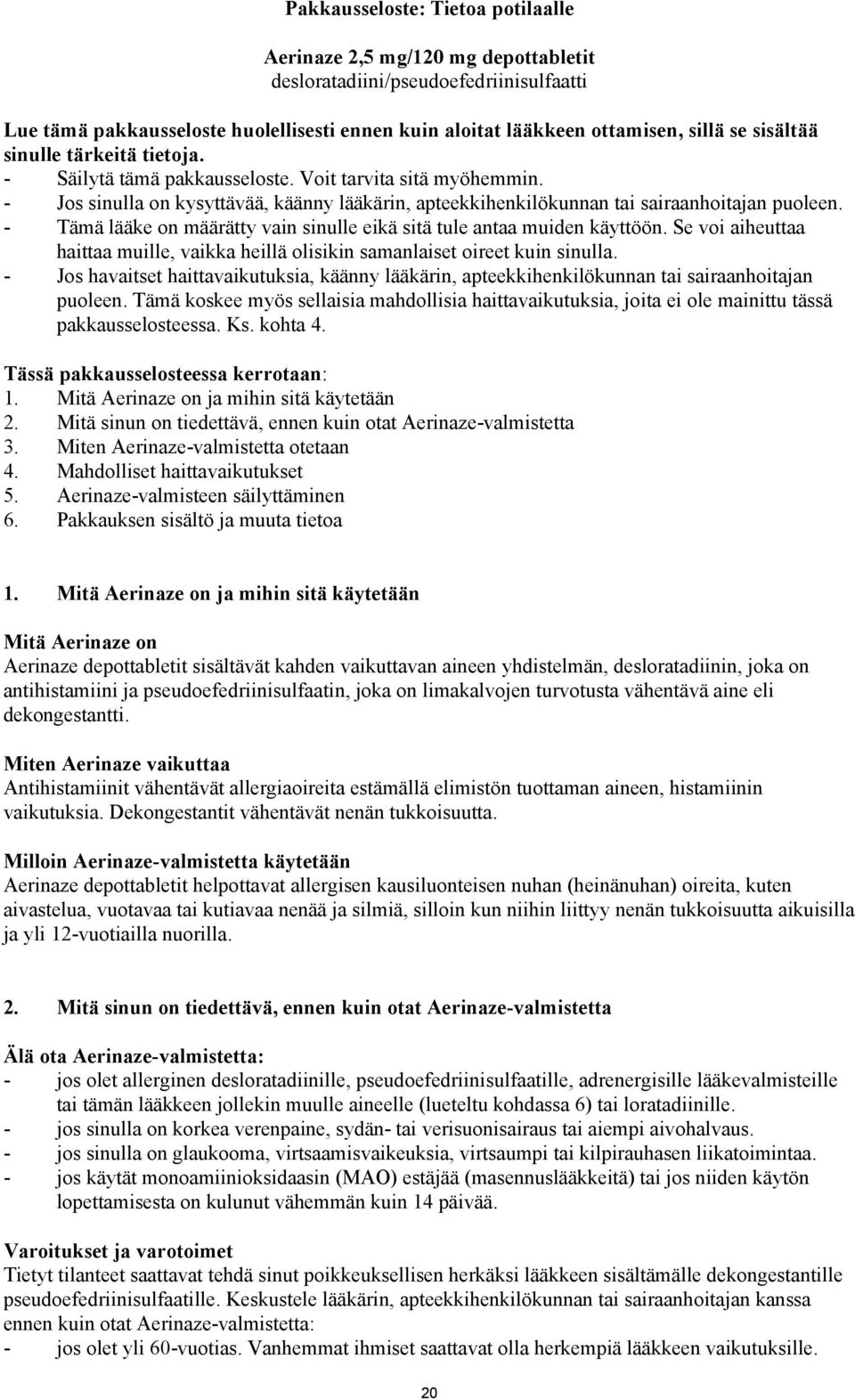 - Tämä lääke on määrätty vain sinulle eikä sitä tule antaa muiden käyttöön. Se voi aiheuttaa haittaa muille, vaikka heillä olisikin samanlaiset oireet kuin sinulla.
