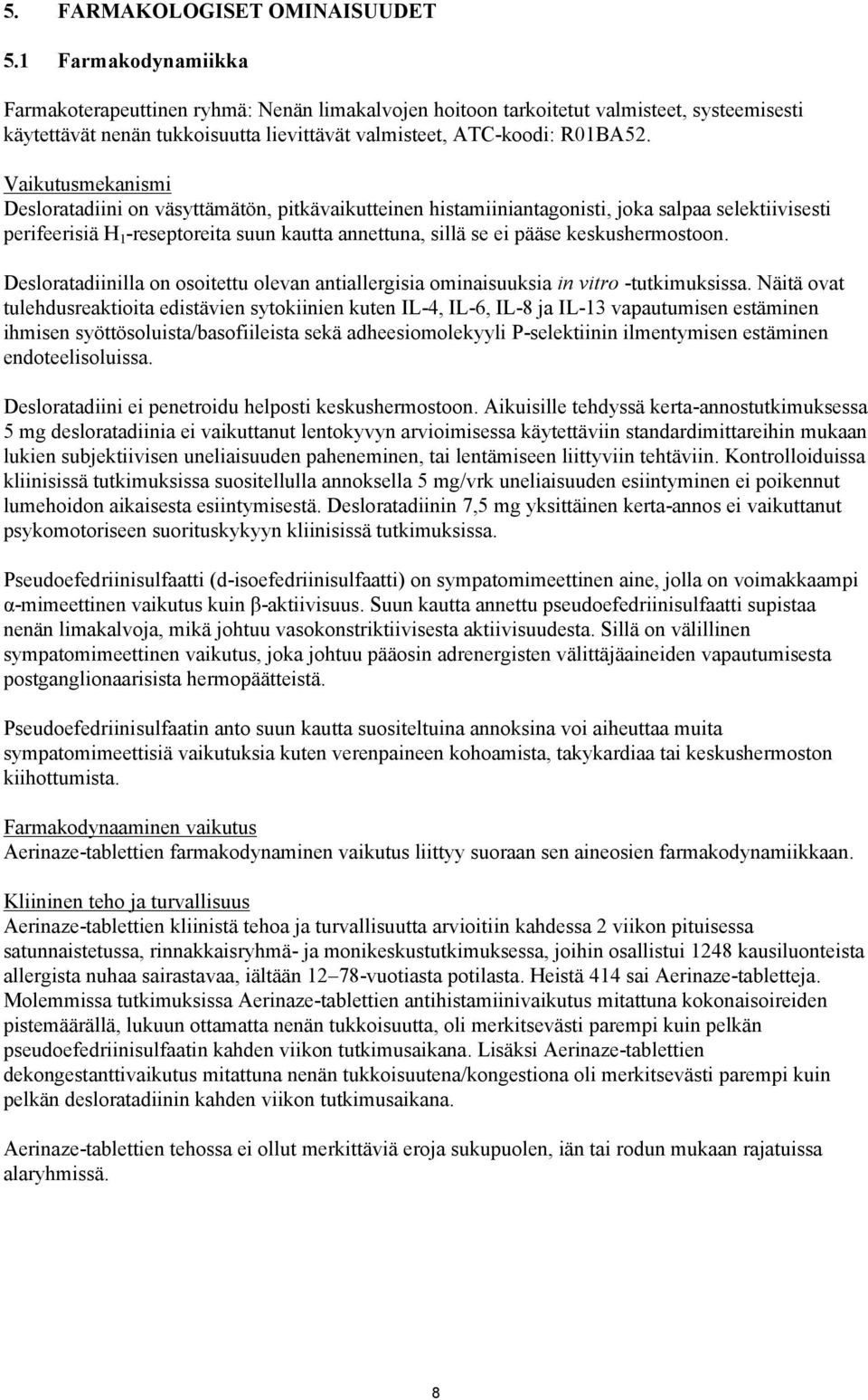 Vaikutusmekanismi Desloratadiini on väsyttämätön, pitkävaikutteinen histamiiniantagonisti, joka salpaa selektiivisesti perifeerisiä H 1 -reseptoreita suun kautta annettuna, sillä se ei pääse