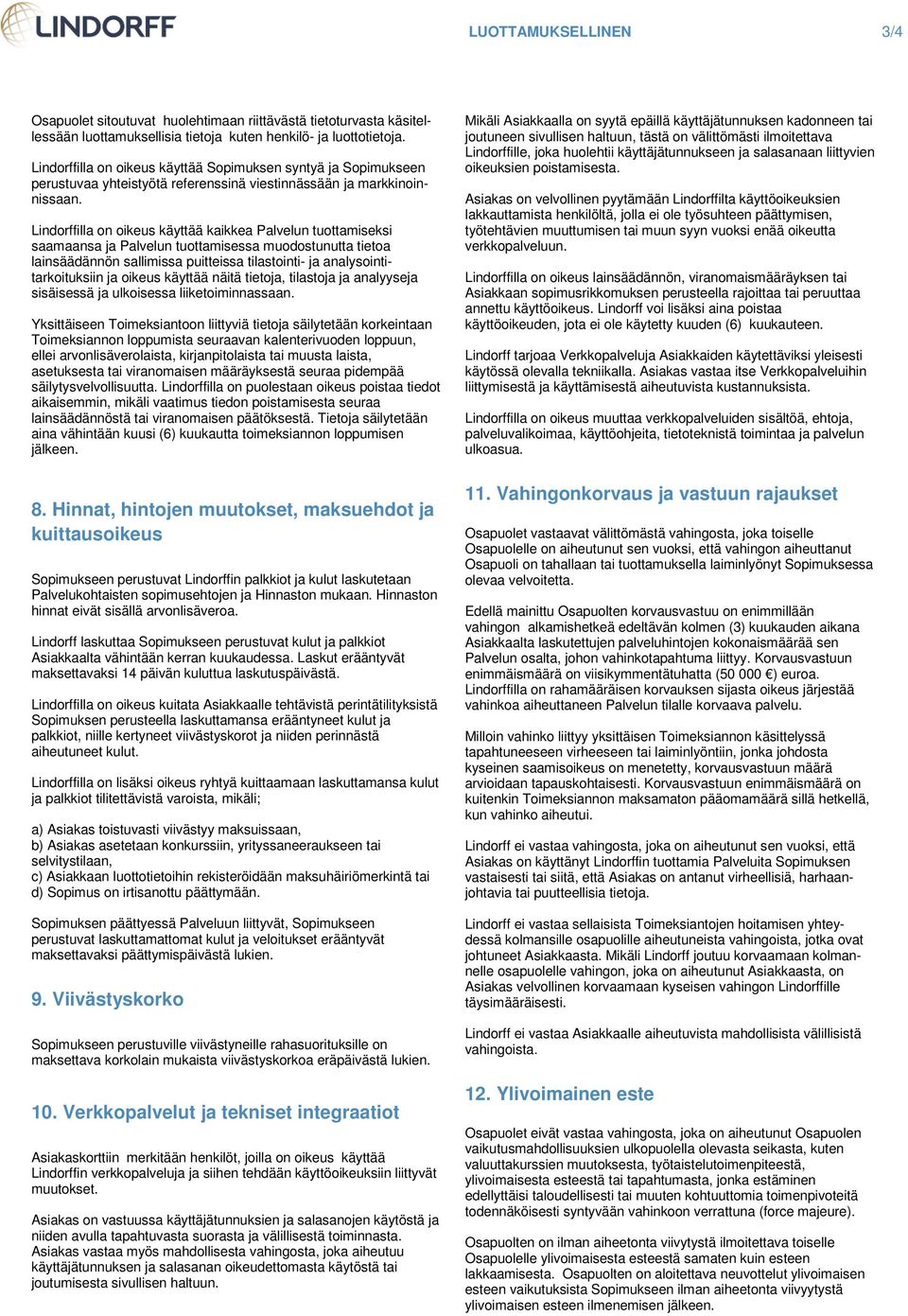 Lindorffilla on oikeus käyttää kaikkea Palvelun tuottamiseksi saamaansa ja Palvelun tuottamisessa muodostunutta tietoa lainsäädännön sallimissa puitteissa tilastointi- ja analysointitarkoituksiin ja