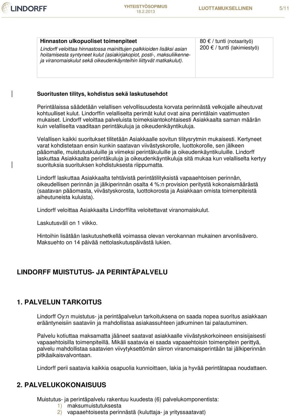 80 / tunti (notaarityö) 200 / tunti (lakimiestyö) Suoritusten tilitys, kohdistus sekä laskutusehdot Perintälaissa säädetään velallisen velvollisuudesta korvata perinnästä velkojalle aiheutuvat