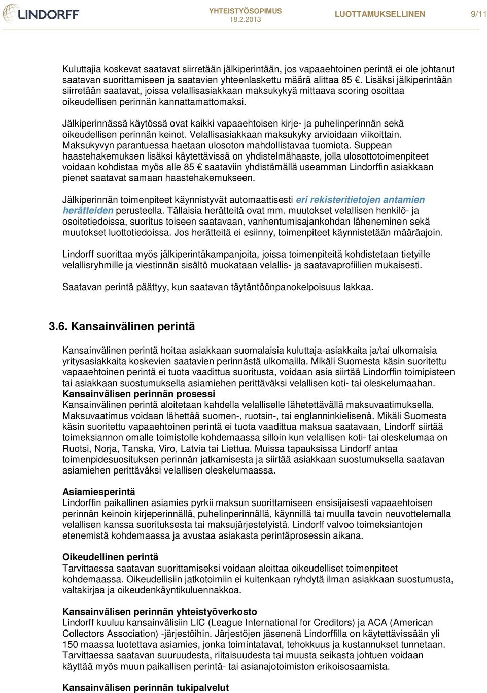 Jälkiperinnässä käytössä ovat kaikki vapaaehtoisen kirje- ja puhelinperinnän sekä oikeudellisen perinnän keinot. Velallisasiakkaan maksukyky arvioidaan viikoittain.
