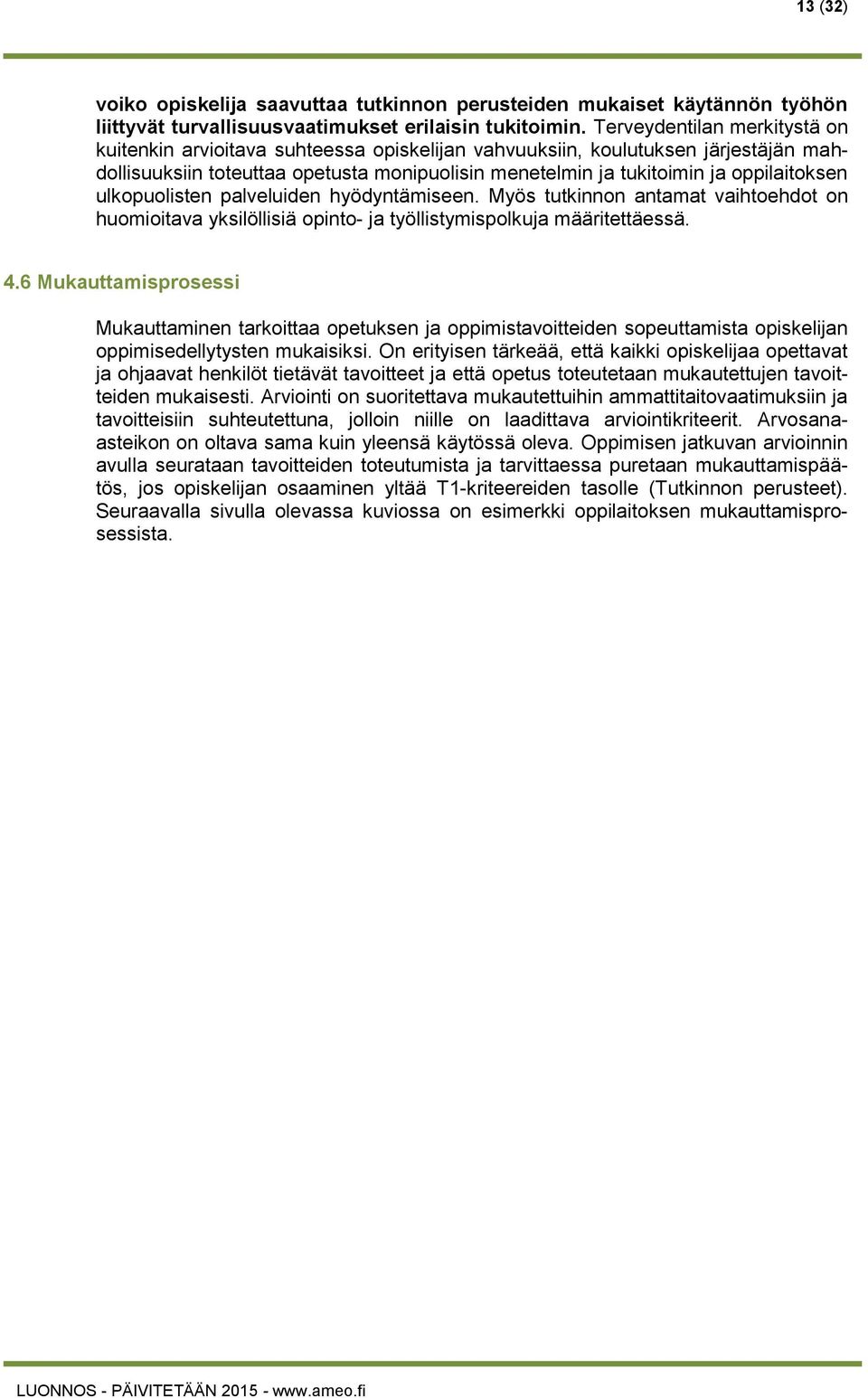 ulkopuolisten palveluiden hyödyntämiseen. Myös tutkinnon antamat vaihtoehdot on huomioitava yksilöllisiä opinto- ja työllistymispolkuja määritettäessä. 4.