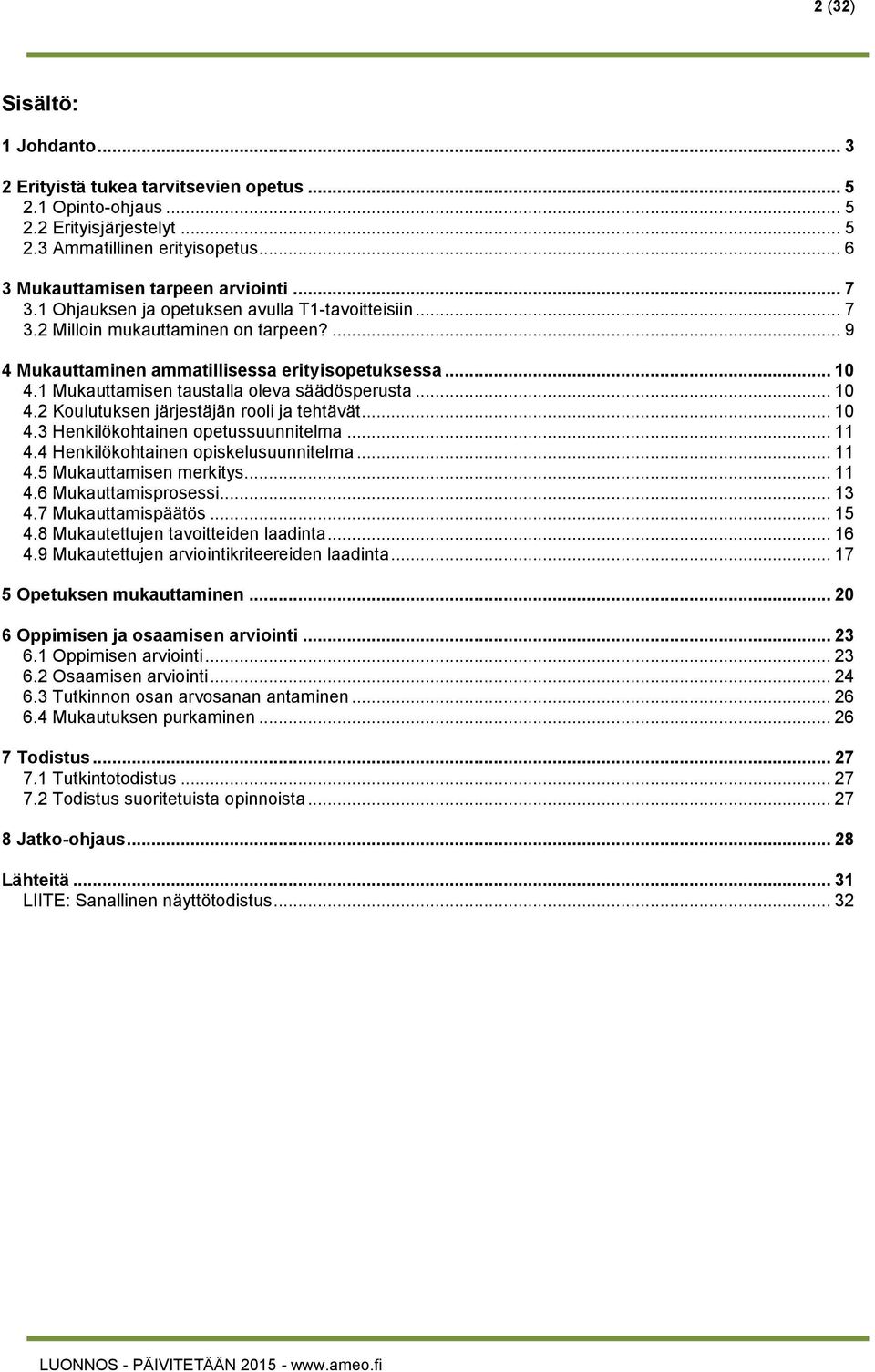 1 Mukauttamisen taustalla oleva säädösperusta... 10 4.2 Koulutuksen järjestäjän rooli ja tehtävät... 10 4.3 Henkilökohtainen opetussuunnitelma... 11 4.4 Henkilökohtainen opiskelusuunnitelma... 11 4.5 Mukauttamisen merkitys.