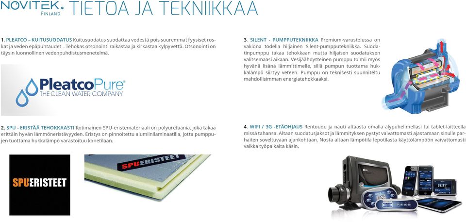 Suodatinpumppu takaa tehokkaan mutta hiljaisen suodatuksen valitsemaasi aikaan. Vesijäähdytteinen pumppu toimii myös hyvänä lisänä lämmittimelle, sillä pumpun tuottama hukkalämpö siirtyy veteen.