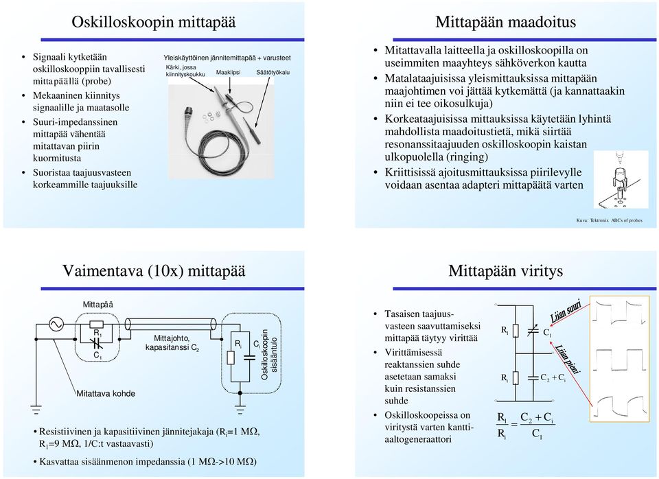 laitteella ja oskilloskoopilla on useimmiten maayhteys sähköverkon kautta Matalataajuisissa yleismittauksissa mittapään maajohtimen voi jättää kytkemättä (ja kannattaakin niin ei tee oikosulkuja)