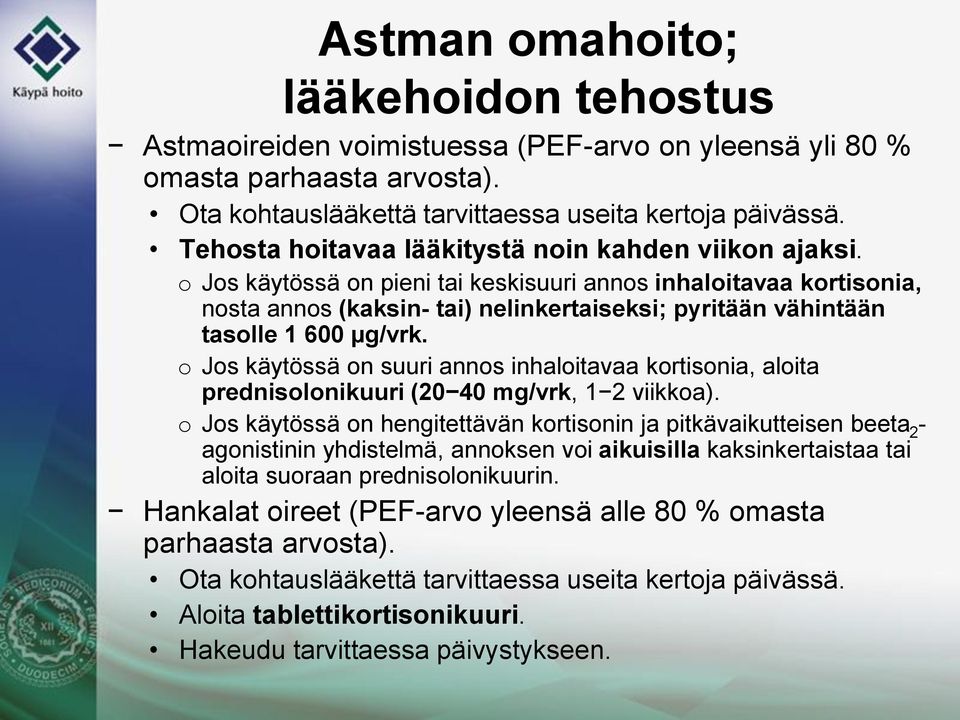 o Jos käytössä on pieni tai keskisuuri annos inhaloitavaa kortisonia, nosta annos (kaksin- tai) nelinkertaiseksi; pyritään vähintään tasolle 1 600 µg/vrk.