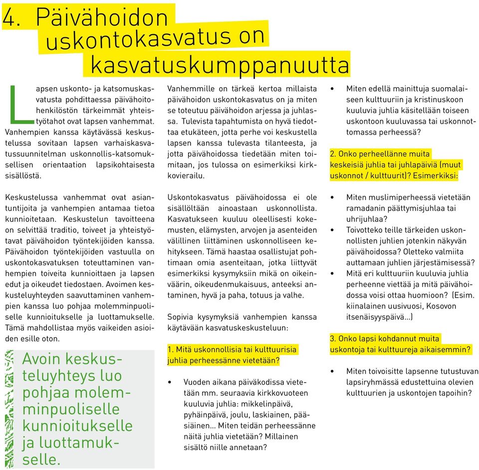 kasvatuskumppanuutta Vanhemmille on tärkeä kertoa millaista päivähoidon uskontokasvatus on ja miten se toteutuu päivähoidon arjessa ja juhlassa.