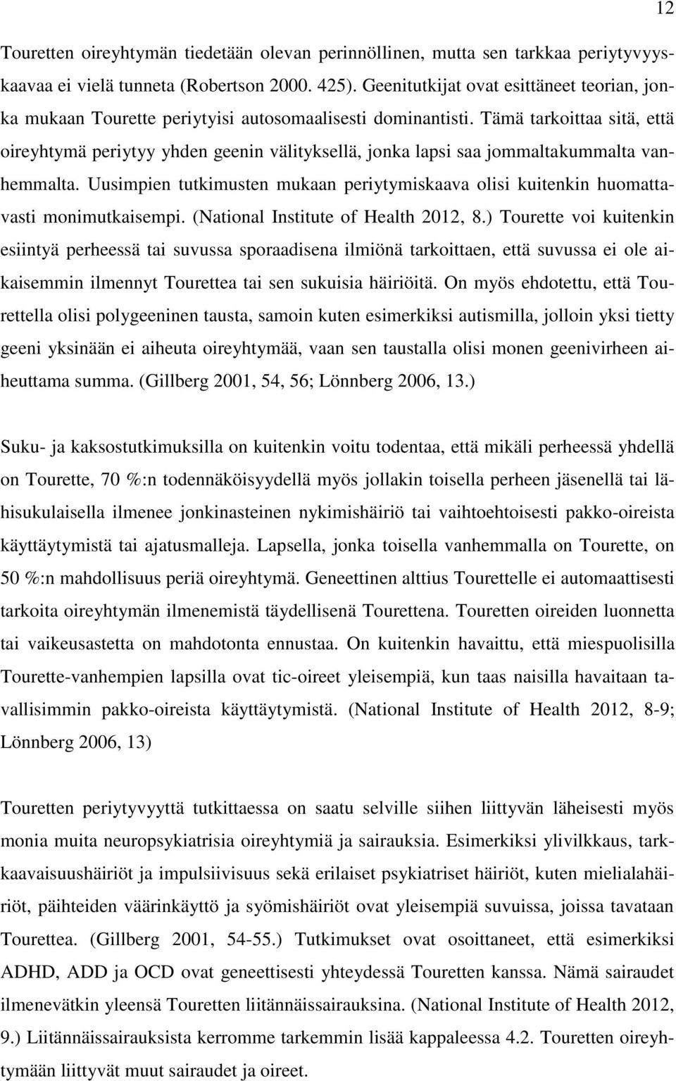Tämä tarkoittaa sitä, että oireyhtymä periytyy yhden geenin välityksellä, jonka lapsi saa jommaltakummalta vanhemmalta.