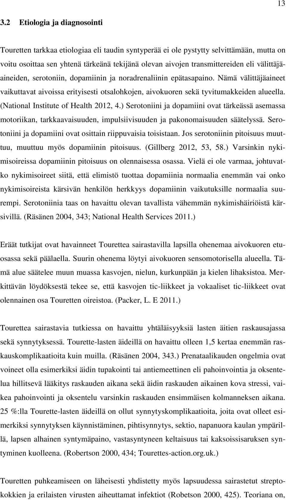 (National Institute of Health 2012, 4.) Serotoniini ja dopamiini ovat tärkeässä asemassa motoriikan, tarkkaavaisuuden, impulsiivisuuden ja pakonomaisuuden säätelyssä.