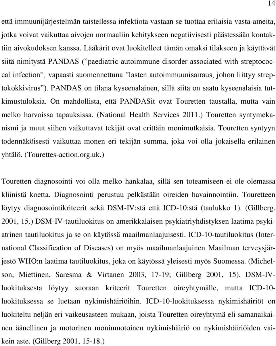 Lääkärit ovat luokitelleet tämän omaksi tilakseen ja käyttävät siitä nimitystä PANDAS ( paediatric autoimmune disorder associated with streptococcal infection, vapaasti suomennettuna lasten