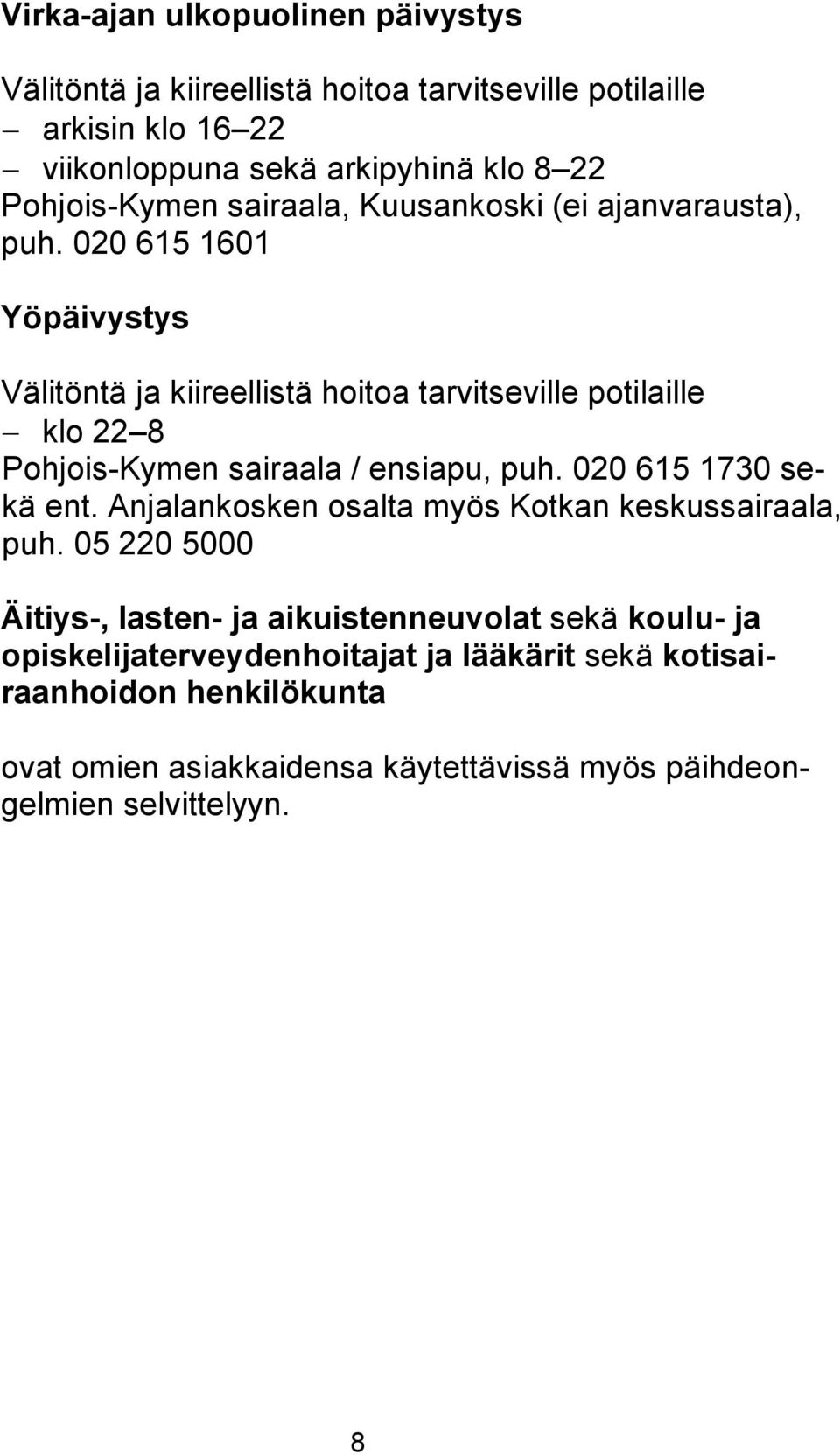 020 615 1601 Yöpäivystys Välitöntä ja kiireellistä hoitoa tarvitseville potilaille klo 22 8 Pohjois-Kymen sairaala / ensiapu, puh. 020 615 1730 sekä ent.